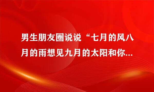 男生朋友圈说说“七月的风八月的雨想见九月的太阳和你”是什么意思