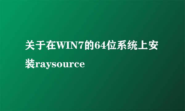 关于在WIN7的64位系统上安装raysource