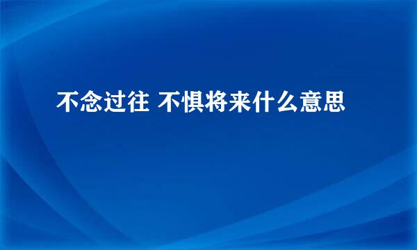不念过往 不惧将来什么意思