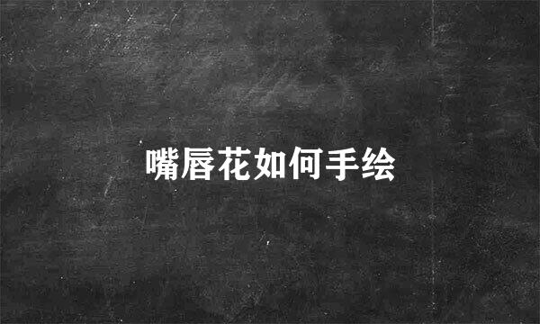 嘴唇花如何手绘