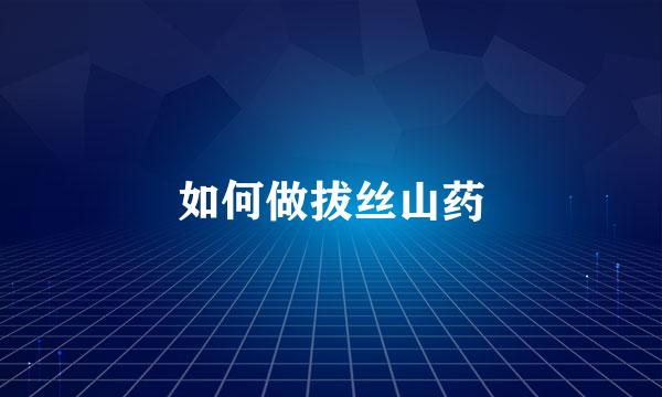 如何做拔丝山药