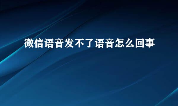 微信语音发不了语音怎么回事