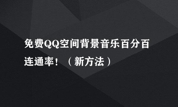 免费QQ空间背景音乐百分百连通率！（新方法）