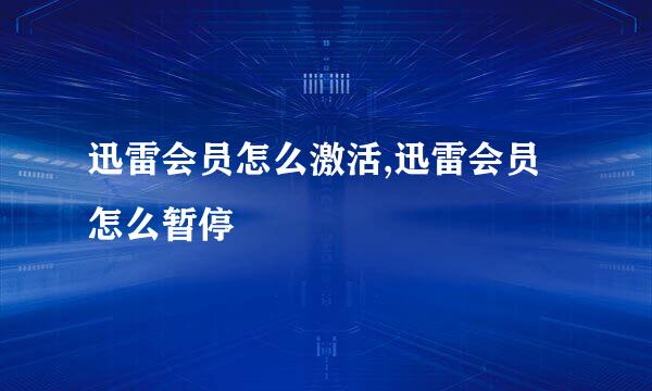 迅雷会员怎么激活,迅雷会员怎么暂停