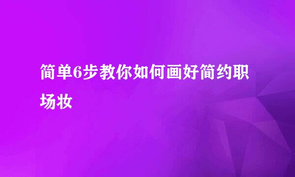 简单6步教你如何画好简约职场妆