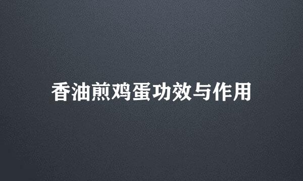 香油煎鸡蛋功效与作用