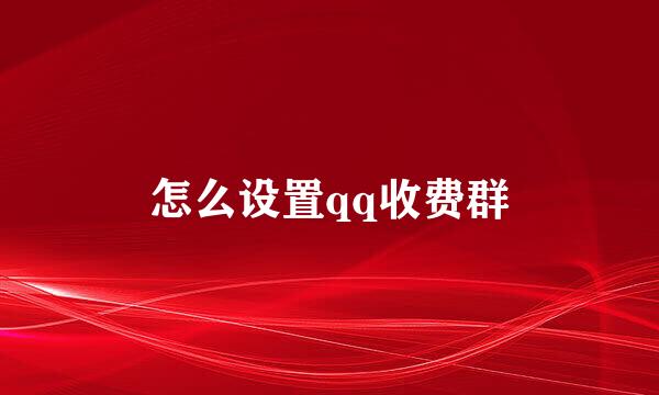 怎么设置qq收费群
