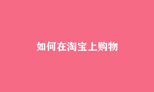 如何在淘宝上购物