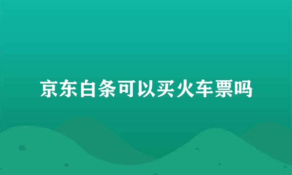 京东白条可以买火车票吗