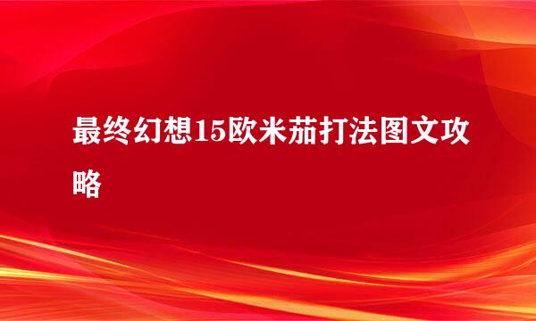 最终幻想15欧米茄打法图文攻略