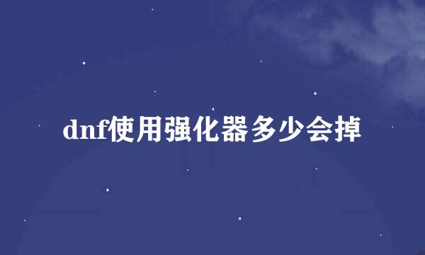 dnf使用强化器多少会掉