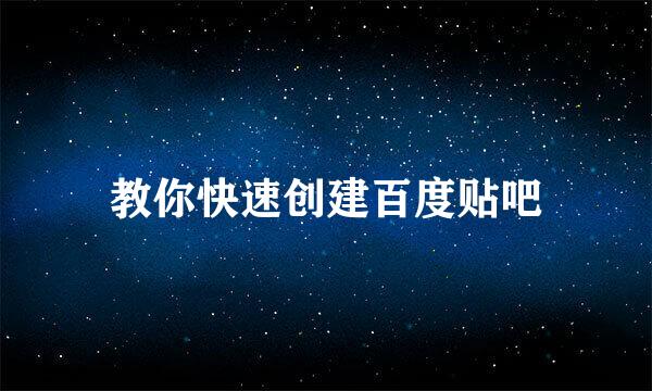 教你快速创建百度贴吧