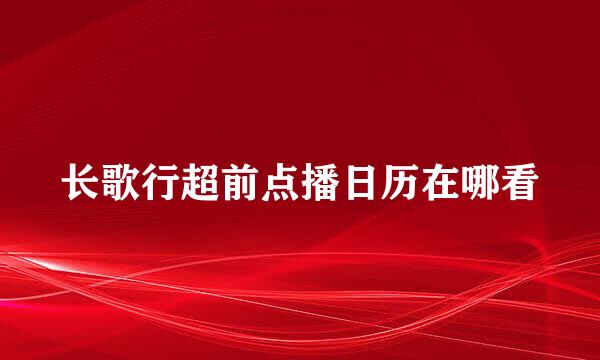 长歌行超前点播日历在哪看