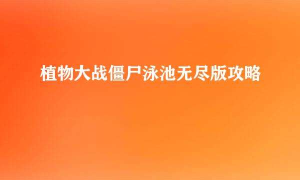 植物大战僵尸泳池无尽版攻略