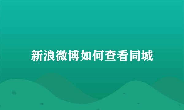新浪微博如何查看同城