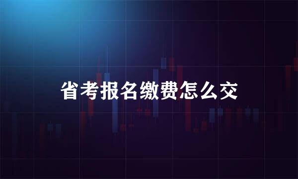 省考报名缴费怎么交