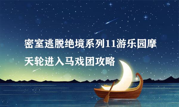 密室逃脱绝境系列11游乐园摩天轮进入马戏团攻略