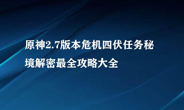 原神2.7版本危机四伏任务秘境解密最全攻略大全