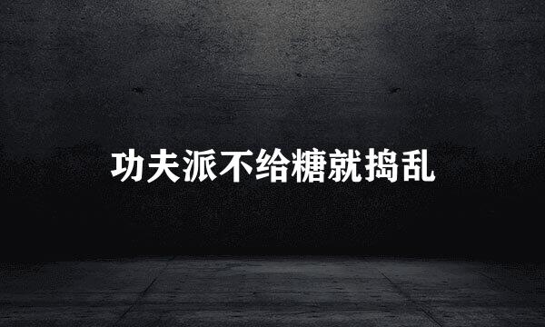 功夫派不给糖就捣乱