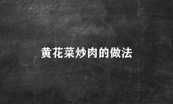 黄花菜炒肉的做法