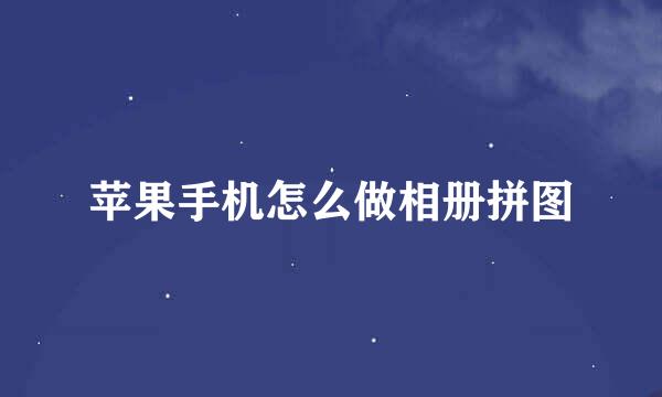 苹果手机怎么做相册拼图