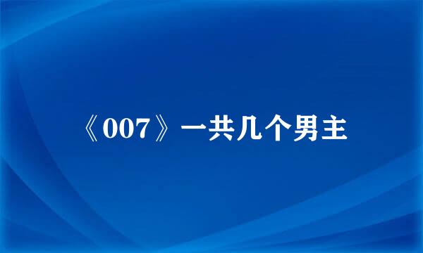 《007》一共几个男主