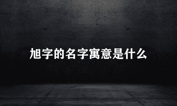 旭字的名字寓意是什么