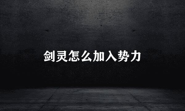 剑灵怎么加入势力