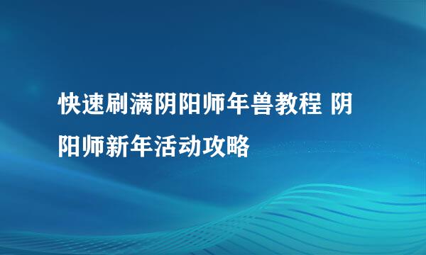 快速刷满阴阳师年兽教程 阴阳师新年活动攻略