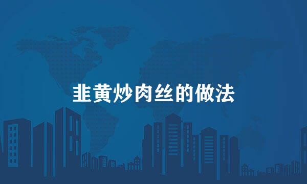 韭黄炒肉丝的做法