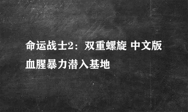 命运战士2：双重螺旋 中文版 血腥暴力潜入基地