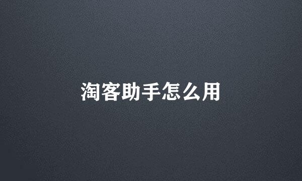 淘客助手怎么用