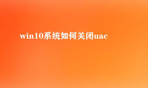 win10系统如何关闭uac