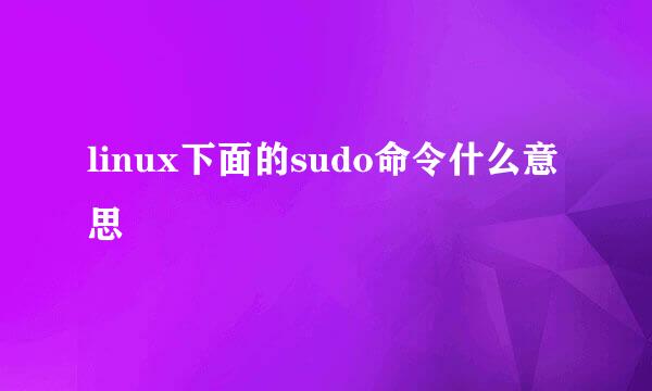 linux下面的sudo命令什么意思
