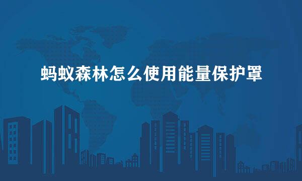 蚂蚁森林怎么使用能量保护罩