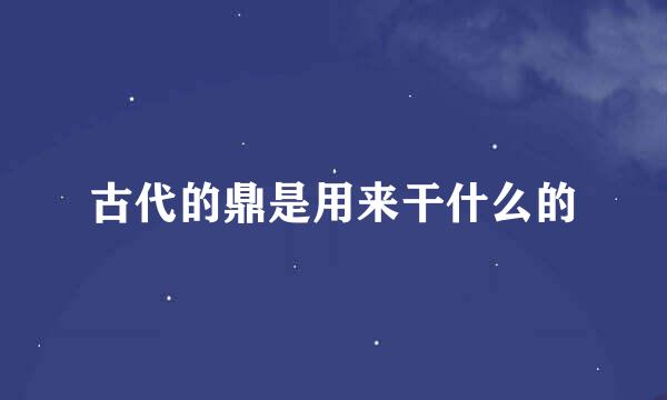 古代的鼎是用来干什么的
