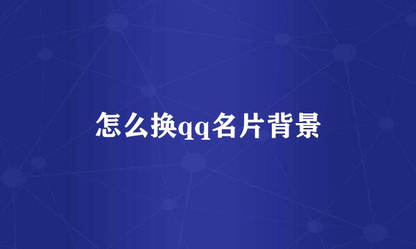 怎么换qq名片背景