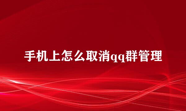 手机上怎么取消qq群管理