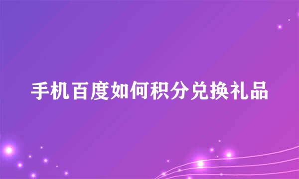手机百度如何积分兑换礼品