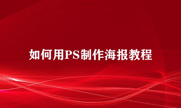 如何用PS制作海报教程