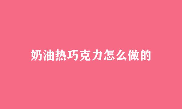 奶油热巧克力怎么做的