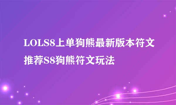 LOLS8上单狗熊最新版本符文推荐S8狗熊符文玩法