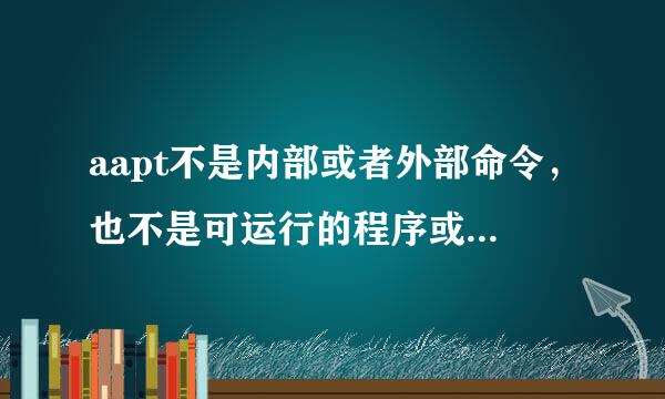 aapt不是内部或者外部命令，也不是可运行的程序或批处理文件
