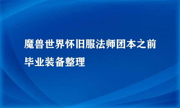 魔兽世界怀旧服法师团本之前毕业装备整理