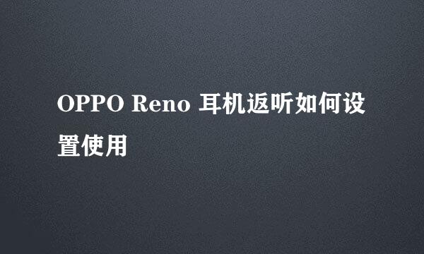 OPPO Reno 耳机返听如何设置使用
