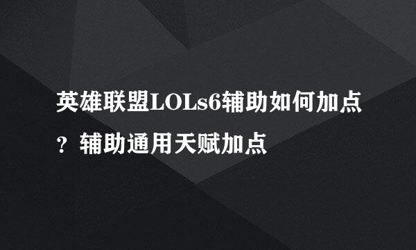 英雄联盟LOLs6辅助如何加点？辅助通用天赋加点