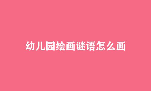 幼儿园绘画谜语怎么画