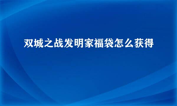 双城之战发明家福袋怎么获得