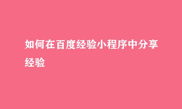 如何在百度经验小程序中分享经验