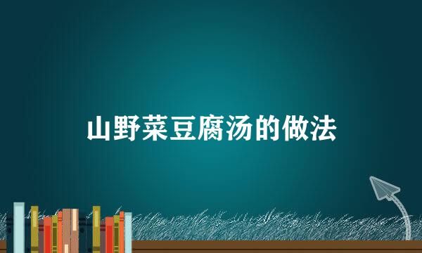 山野菜豆腐汤的做法